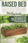 Raised Bed Gardening for Beginners. A Guide To Help you Learn about the Fundamentals, Tips, Techniques, and Project Ideas of Raised Bed Gardening By Livia Green Cover Image