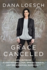 Grace Canceled: How Outrage is Destroying Lives, Ending Debate, and Endangering Democracy By Dana Loesch Cover Image