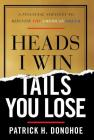 Heads I Win, Tails You Lose: A Financial Strategy to Reignite the American Dream By Patrick H. Donohoe Cover Image