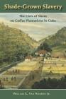 Shade Grown Slavery: The Lives of Slaves on Coffee Plantations in Cuba Cover Image