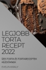 Legjobb Torta Recept 2022: Ízes Torta És Tortareceptek KezdŐknek By Evelin Kiraly Cover Image