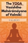 The Yoga-Vasishtha-Mahárámáyana of Valmiki By Valmiki Cover Image