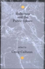 Habermas and the Public Sphere (Studies in Contemporary German Social Thought) By Craig Calhoun (Editor) Cover Image