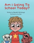 Am I Going to School Today? By Meredith McCullough, Izzy Bean (Illustrator), Izzy And Jack (Designed by) Cover Image