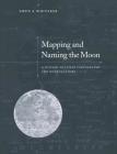 Mapping and Naming the Moon: A History of Lunar Cartography and Nomenclature By Ewen A. Whitaker Cover Image