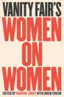 Vanity Fair's Women on Women By Radhika Jones (Editor), David Friend (Editor) Cover Image
