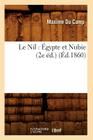 Le Nil: Égypte Et Nubie (2e Éd.) (Éd.1860) (Histoire) Cover Image