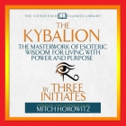 The Kybalion: The Masterwork of Esoteric Wisdom for Living with Power and Purpose By Mitch Horowitz (Contribution by), Mitch Horowitz (Read by), The Three Initiates Cover Image