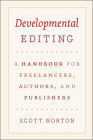 Developmental Editing: A Handbook for Freelancers, Authors, and Publishers (Chicago Guides to Writing, Editing, and Publishing) By Scott Norton Cover Image