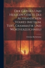 Der Gâthâ's Und Heiligen Gebete Des Altiranischen Volkes (metrum, Text, Grammatik Und Wortverzeichniss.) Cover Image