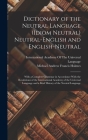 Dictionary of the Neutral Language (Idiom Neutral) Neutral-English and English-Neutral: With a Complete Grammar in Accordance With the Resolutions of By Michael Andrew Francis Holmes, International Academy of the Universa (Created by) Cover Image