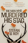 The Man Who Murdered His Stag: A British Mystery Crime Novel with Lighthearted Humour and Page-turning Intrigue By Stefan Le Roy Cover Image