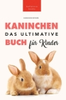 Das Ultimative Kaninchen Buch für Kinder: 100+ verblüffende Kaninchen-Fakten, Fotos, Quiz + mehr By Jenny Kellett Cover Image
