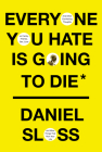 Everyone You Hate Is Going to Die: And Other Comforting Thoughts on Family, Friends, Sex, Love, and More Things That Ruin Your Life By Daniel Sloss Cover Image