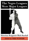 The Negro Leagues Were Major Leagues: Historians Reappraise Black Baseball By Todd Peterson (Editor) Cover Image