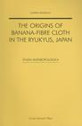 The Origins of Banana-Fibre Cloth in the Ryukyus, Japan (Studia Anthropologica) By Katrien Hendrickx Cover Image