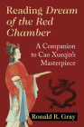 Reading Dream of the Red Chamber: A Companion to Cao Xueqin's Masterpiece By Ronald R. Gray Cover Image