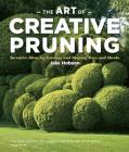 The Art of Creative Pruning: Inventive Ideas for Training and Shaping Trees and Shrubs By Jake Hobson Cover Image