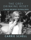 The Grey Drinking Reset: A 30 Day Journey to Wellness By Carrie Schell Cover Image