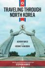 Traveling Through North Korea: Adventures in the Hermit Kingdom By Stephen Harris Cover Image