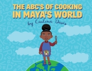 The ABC's of Cooking in Maya's World By Carlena Davis, Kiara Naybab (Illustrator) Cover Image
