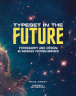 Typeset in the Future: Typography and Design in Science Fiction Movies By Dave Addey, Matt Zoller Seitz (Foreword by) Cover Image
