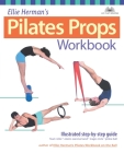 Ellie Herman's Pilates Props Workbook: Illustrated Step-by-Step Guide By Ellie Herman Cover Image