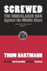 Screwed: The Undeclared War Against the Middle Class -- And What We Can Do About It By Thom Hartmann Cover Image