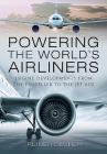 Powering the World's Airliners: Engine Developments from the Propeller to the Jet Age By Reiner Decher Cover Image