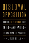 Disloyal Opposition: How the Nevertrump Right Tried--And Failed--To Take Down the President Cover Image
