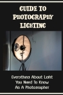 Guide To Photography Lighting: Everything About Light You Need To Know As A Photographer: How To Describe Lighting In Photography By Johnie Bishoff Cover Image