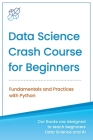 Data Science Crash Course for Beginners with Python: Fundamentals and Practices with Python By Ai Publishing Cover Image