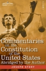 Commentaries on the Constitution of the United States: with a Preliminary Review of the Constitutional History of the Colonies and States Before the A By Joseph Story Cover Image