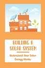 Building A Solar System: Understand How Solar Energy Works By Frankie Sturkey Cover Image