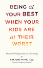 Being at Your Best When Your Kids Are at Their Worst: Practical Compassion in Parenting By Kim John Payne Cover Image