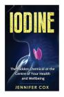 Iodine: The Hidden Chemical at the Center of Your Health and Well-being By Jennifer Cox Cover Image