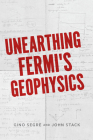 Unearthing Fermi's Geophysics By Gino C. Segrè, John D. Stack Cover Image