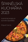 Spanělská kuchařka 2023: Autentické recepty ze slunného Spanělska By Miguel García Cover Image