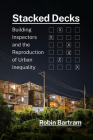 Stacked Decks: Building Inspectors and the Reproduction of Urban Inequality By Robin Bartram Cover Image