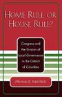 Home Rule or House Rule?: Congress and the Erosion of Local Governance in the District of Columbia By Michael K. Fauntroy Cover Image