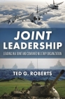 Joint Leadership: Leading in a Joint and Combined Military Organization By Ted G. Roberts Cover Image