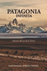 Patagonia Infinita: Historia del sur de la Tierra By Juan Manuel Herrera Traybel Cover Image