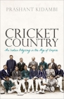 Cricket Country: An Indian Odyssey in the Age of Empire By Prashant Kidambi Cover Image