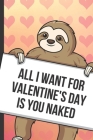 All I Want For Valentines Day Is You Naked: Cute Sloth with a Loving Valentines Day Message Notebook with Red Heart Pattern Background Cover. Be My Va By Greetingpages Publishing Cover Image