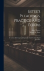 Estee's Pleadings, Practice and Forms: In Actions Both Legal and Equitable Under Codes of Civil Procedure By John Haynes, Morris M. 1833-1903 Estee Cover Image