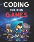 Coding for Kids Games: The Complete Guide to Computer Coding and Video Game Design for Kids. Teach Your Child How to Code With Fun Activities By Leo Garner Cover Image