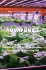 Aquaponics: Build your own Aquaponic Garden Grow Organic Vegetables, Fruits, Herbs and Raising Fish Cover Image