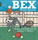 Bex Plays Sports By Jordana V. Stewart, Jordana V. Stewart (Illustrator), Diane Berwick (Editor) Cover Image