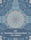 100 Mandalas Coloring Book For Adults: Adult Coloring Book with Fun, Easy, Unique Relaxing Mandalas Coloring Pages By Alex Kippler Cover Image