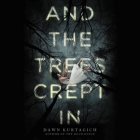 And the Trees Crept in Lib/E By Dawn Kurtagich, Polly Lee (Read by) Cover Image